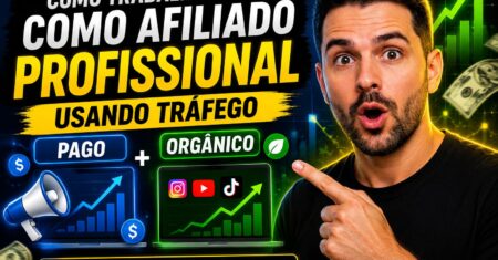 Como Trabalhar Como Afiliado Profissional Usando Tráfego Pago e Orgânico
